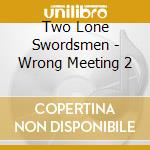Two Lone Swordsmen - Wrong Meeting 2 cd