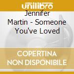 Jennifer Martin - Someone You've Loved cd