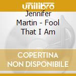 Jennifer Martin - Fool That I Am cd