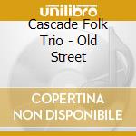 Cascade Folk Trio - Old Street cd musicale di Cascade Folk Trio