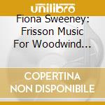 Fiona Sweeney: Frisson Music For Woodwind Orchestra cd