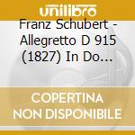 Franz Schubert - Allegretto D 915 (1827) In Do (2 Cd) cd musicale di Schubert Franz
