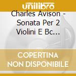 Charles Avison - Sonata Per 2 Violini E Bc Op 1 N.1 (2 Cd) cd