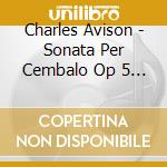 Charles Avison - Sonata Per Cembalo Op 5 N.1 Con 2 Violin (2 Cd) cd