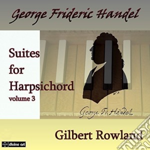 Georg Friedrich Handel - Suites For Harpsichord Volume 3 (2 Cd) cd musicale di Gilbert Rowland