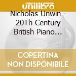Nicholas Unwin - 20Th Century British Piano Mus cd musicale di Nicholas Unwin