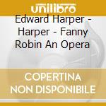 Edward Harper - Harper - Fanny Robin An Opera cd musicale di Jane Manning & Scottish Ope