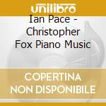 Ian Pace - Christopher Fox Piano Music cd musicale di Ian Pace