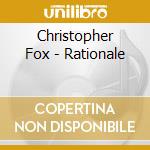 Christopher Fox - Rationale cd musicale di Fox Christopher