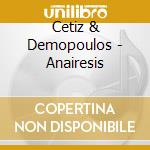 Cetiz & Demopoulos - Anairesis cd musicale di Cetiz & Demopoulos