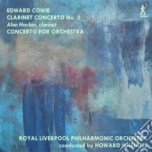 Edward Cowie - Clarinet Concerto No. 2 & Concerto for Orchestra cd musicale