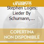 Stephen Loges: Lieder By Schumann, Franz, Brahms cd musicale di Schumann Robert
