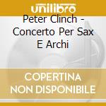Peter Clinch - Concerto Per Sax E Archi cd musicale di Lovelock Williamm
