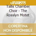 Tallis Chamber Choir - The Rosslyn Motet cd
