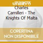 Charles Camilleri - The Knights Of Malta cd musicale di Camilleri,Charles