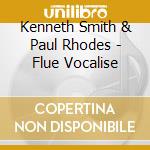 Kenneth Smith & Paul Rhodes - Flue Vocalise cd musicale di Kenneth Smith & Paul Rhodes