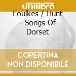 Foulkes / Hunt - Songs Of Dorset cd