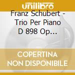 Franz Schubert - Trio Per Piano D 898 Op 99 N.1 In Si (18 cd
