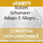 Robert Schumann - Adagio E Allegro Op 70 (1849) In La cd musicale di Schumann Robert