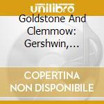 Goldstone And Clemmow: Gershwin, Ravel - Music For Piano Duo cd musicale di George Gershwin/Maurice Ravel