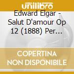Edward Elgar - Salut D'amour Op 12 (1888) Per Violino E cd