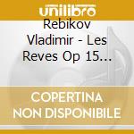 Rebikov Vladimir - Les Reves Op 15 N.2 Les Demons S'amusent cd musicale di Rebikov Vladimir