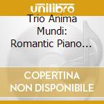 Trio Anima Mundi: Romantic Piano Trios cd musicale di Trio Anima Mundi