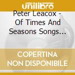 Peter Leacox - Of Times And Seasons Songs And Anthems By Peter Leacox cd musicale di Peter Leacox