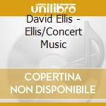 David Ellis - Ellis/Concert Music cd musicale di Manchester Sinf/northern Co