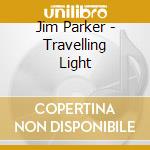 Jim Parker - Travelling Light cd musicale di Jim Parker