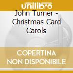 John Turner - Christmas Card Carols cd musicale