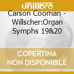 Carson Cooman - Willscher:Organ Symphs 19&20 cd musicale di Carson Cooman