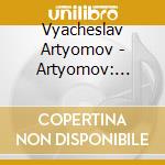 Vyacheslav Artyomov - Artyomov: Orchestral Works cd musicale di Divine Art
