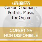 Carson Cooman - Portals, Music for Organ cd musicale