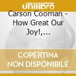 Carson Cooman - How Great Our Joy!, Christmas Organ Music cd musicale