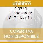 Zeynep Ucbasaran: 1847 Liszt In Istanbul cd musicale