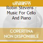 Robin Stevens - Music For Cello And Piano cd musicale