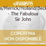 Speirs/Merrick/Holland/Becker/+ - The Fabulous Sir John cd musicale