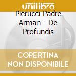 Pierucci Padre Arman - De Profundis cd