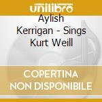Aylish Kerrigan - Sings Kurt Weill cd