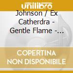 Johnson / Ex Catherdra - Gentle Flame - Selected Choral Works cd