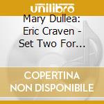 Mary Dullea: Eric Craven - Set Two For Piano (2 Cd) cd