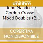 John Manduell / Gordon Crosse - Mixed Doubles (2 Cd) cd musicale di Crosse/manduell