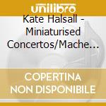 Kate Halsall - Miniaturised Concertos/Mache (2 Cd) cd
