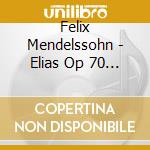 Felix Mendelssohn - Elias Op 70 (1846) (2 Cd) cd musicale di Mendelssohn Barthold