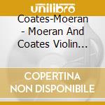 Coates-Moeran - Moeran And Coates Violin Concertos cd