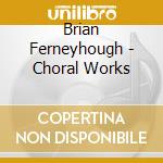 Brian Ferneyhough - Choral Works cd