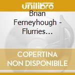 Brian Ferneyhough - Flurries (1997) cd musicale di Ferneyhough Brian