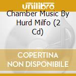 Chamber Music By Hurd Milfo (2 Cd) cd