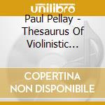 Paul Pellay - Thesaurus Of Violinistic Fiendishness cd musicale di Peter Sheppard Skaerved